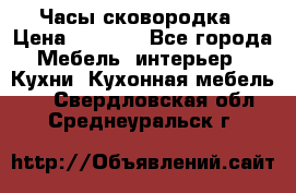 Часы-сковородка › Цена ­ 2 500 - Все города Мебель, интерьер » Кухни. Кухонная мебель   . Свердловская обл.,Среднеуральск г.